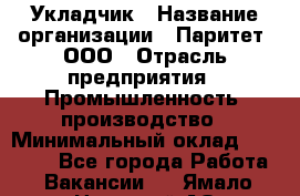 Укладчик › Название организации ­ Паритет, ООО › Отрасль предприятия ­ Промышленность, производство › Минимальный оклад ­ 25 500 - Все города Работа » Вакансии   . Ямало-Ненецкий АО,Губкинский г.